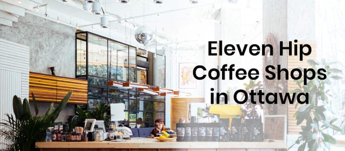 Eleven Hip Coffee Shops in Ottawa FI
